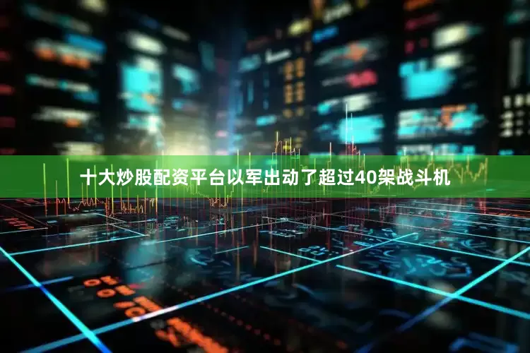 十大炒股配资平台以军出动了超过40架战斗机