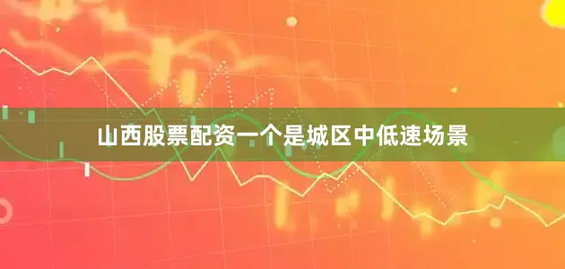 山西股票配资一个是城区中低速场景