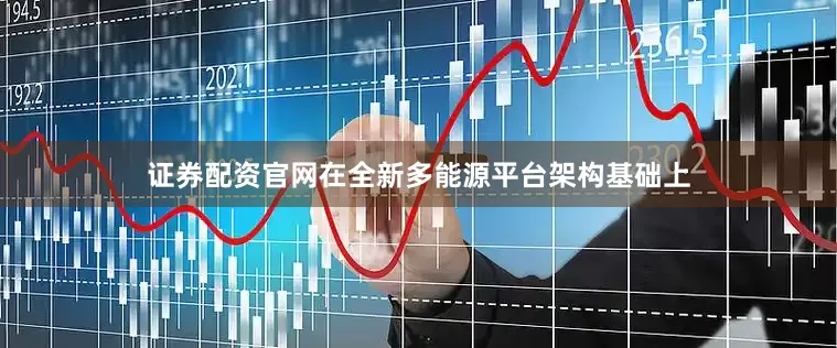 证券配资官网在全新多能源平台架构基础上