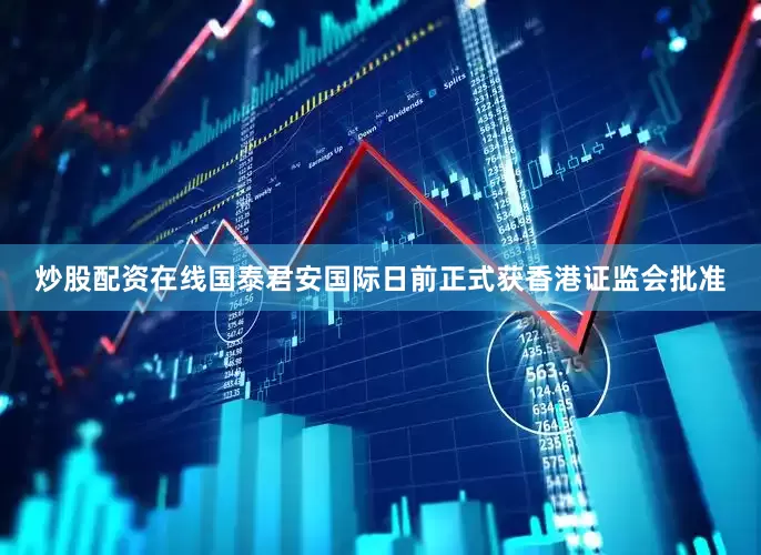 炒股配资在线　　国泰君安国际日前正式获香港证监会批准