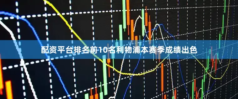 配资平台排名前10名　　　　利物浦本赛季成绩出色