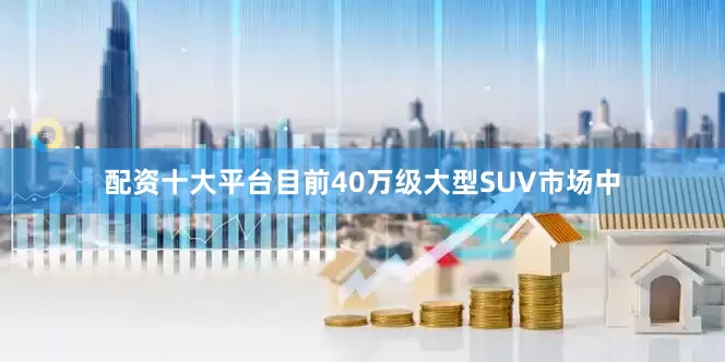配资十大平台目前40万级大型SUV市场中