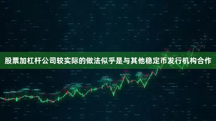 股票加杠杆公司较实际的做法似乎是与其他稳定币发行机构合作