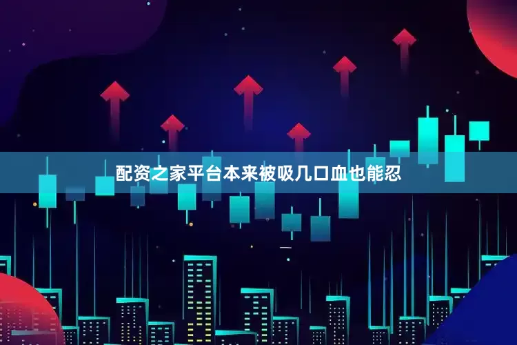 配资之家平台本来被吸几口血也能忍
