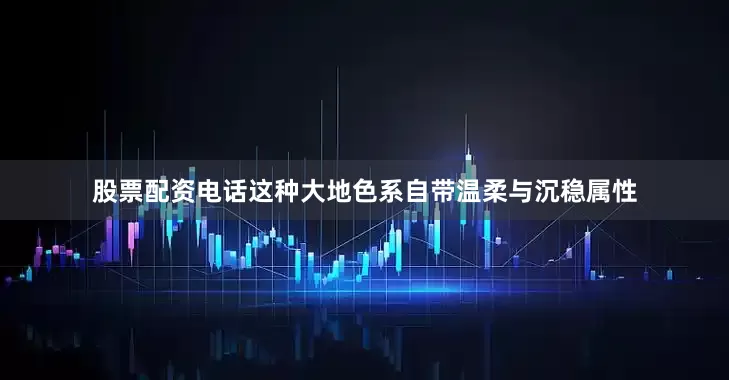 股票配资电话这种大地色系自带温柔与沉稳属性