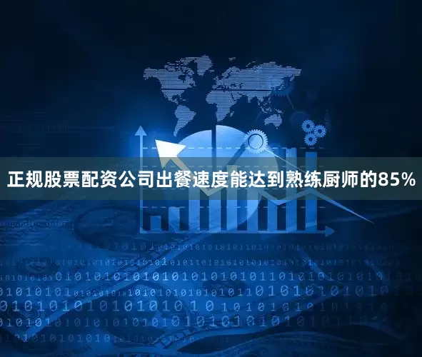正规股票配资公司出餐速度能达到熟练厨师的85%
