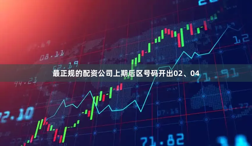 最正规的配资公司上期后区号码开出02、04